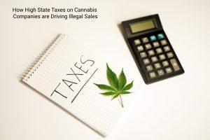 Read more about the article Increased State Taxes on Cannabis is Driving Illegal Sales and what Cannabis Companies can do to Help Legal Markets Compete.